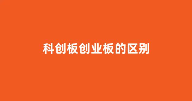科创板创业板的区别(北交所跟科创板创业板的区别)_https://www.syklpowerbike.com_深交所_第1张