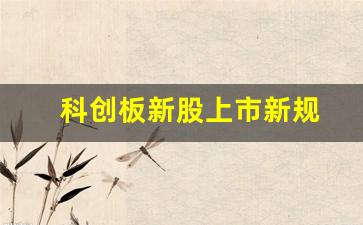 科创板新股上市新规(科创板新股上市交易新规则)_https://www.czytfl.com_期货_第1张