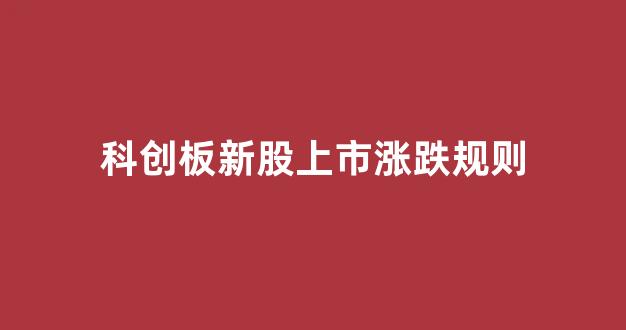 科创板新股上市涨跌规则(科创板新股上市涨跌规则图)_https://www.luoxuangg888.com_科创板_第1张