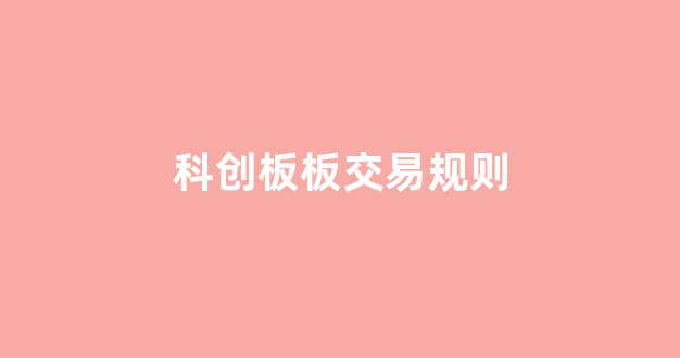 科创板板交易规则(科创板股票的交易规则是什么)_https://www.brunchezvous.com_旅游攻略_第1张