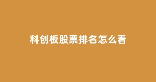 科创板股票排名怎么看(科创板股票行情哪里看)_https://www.dongshengweixin.com_创业板_第1张