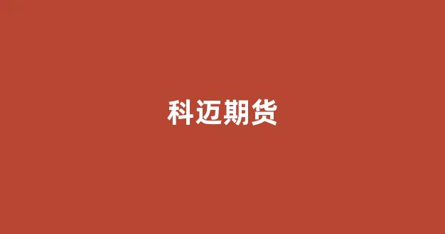 科迈期货(迈科期货交易安全吗)_https://www.eamstsz.com_科创板_第1张