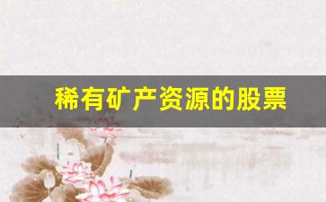 稀有矿产资源的股票(稀缺矿产资源股)_https://www.hn-life.com_上交所_第1张