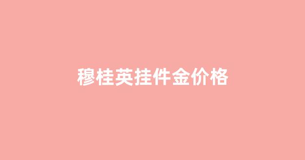穆桂英挂件金价格_穆桂英品牌