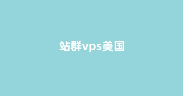 站群vps美国(美国多ip站群服务器搭建代理)-百变无痕