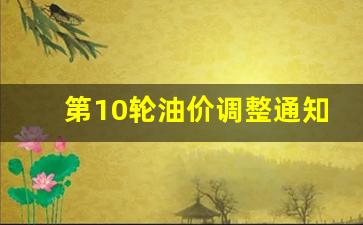 新一轮油价调整-第10轮油价调整通知