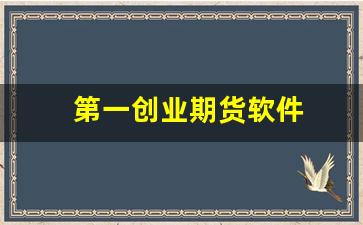第一创业期货软件(第一创业期货官网)_https://www.xzdzcjx.com_创业板_第1张