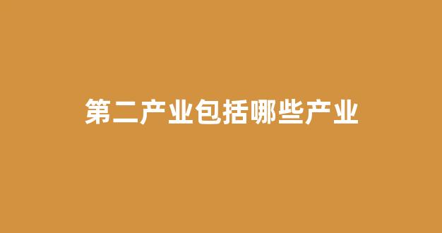 第二产业包括哪些产业(第二产业是什么产业)_https://www.syklpowerbike.com_北交所_第1张