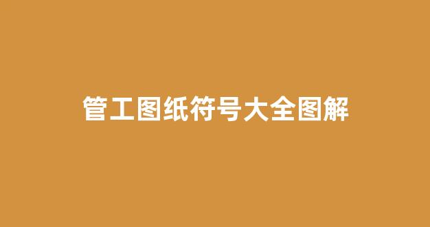 管工图纸符号大全图解(管工图纸好学吗)_https://www.eamstsz.com_北交所_第1张