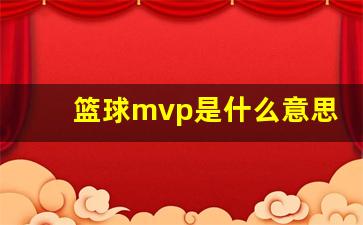 篮球mvp是什么意思-篮球中的mvp