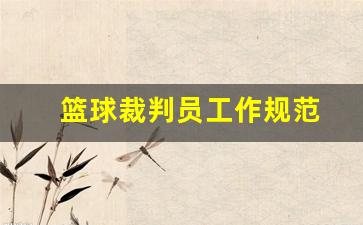 篮球裁判员工作内容-篮球裁判员工作规范