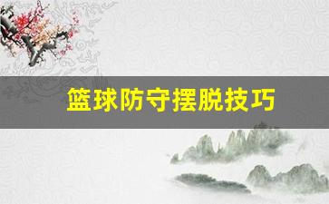 篮球防守摆脱技巧-篮球怎么摆脱防守人