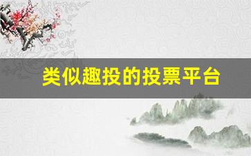 类似趣投的投票平台(类似于投投的投票软件)_https://www.brunchezvous.com_自由行_第1张