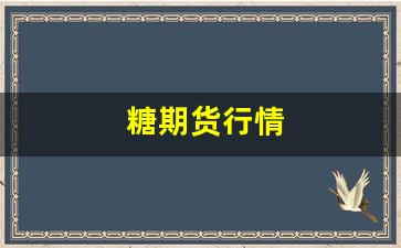 糖期货行情(糖期货行情走势图)_https://www.fzdzcxj.com_深交所_第1张