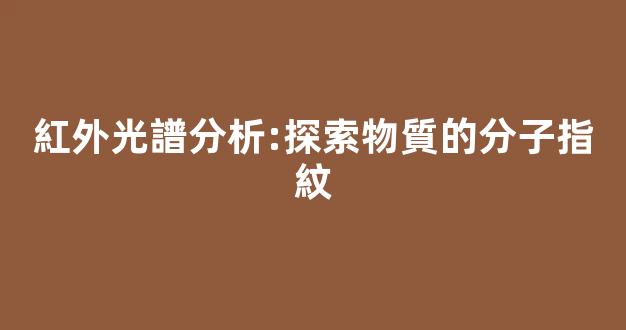 紅外光譜分析:探索物質的分子指紋
