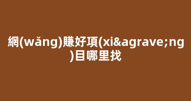 網(wǎng)賺好項(xiàng)目哪里找 - 嚴(yán)選資源大全