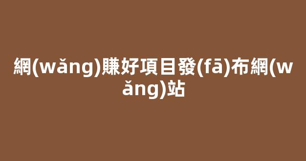 網(wǎng)賺好項目發(fā)布網(wǎng)站 - 嚴(yán)選資源大全