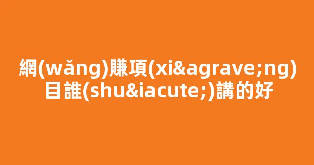 網(wǎng)賺項(xiàng)目誰(shuí)講的好 - 嚴(yán)選資源大全
