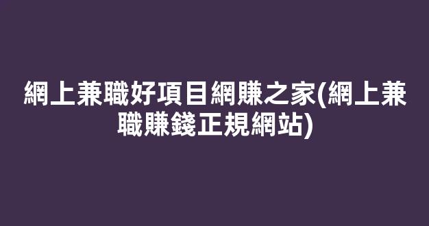 網上兼職好項目網賺之家(網上兼職賺錢正規網站) - 嚴選資源大全