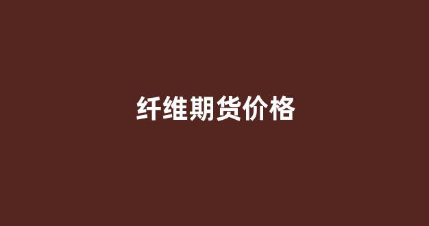 纤维期货价格(纤维板期货走势分析)_深交所_第1张_财经网 纤维期货价格(纤维板期货走势分析)_https://www.fzdzcxj.com_深交所_第1张