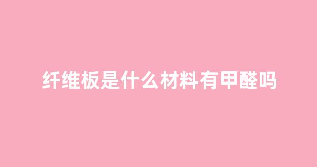 纤维板是什么材料有甲醛吗(纤维板材料是什么材料做成的)_https://www.hn-life.com_深交所_第1张