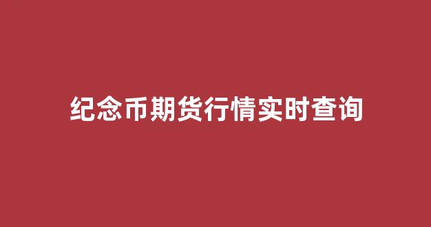 纪念币期货行情实时查询(纪念币期货哪里交易)_https://www.ccit-cctv.com_上交所_第1张