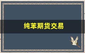 纯苯期货交易_https://www.wguangz.com_上期所_第1张