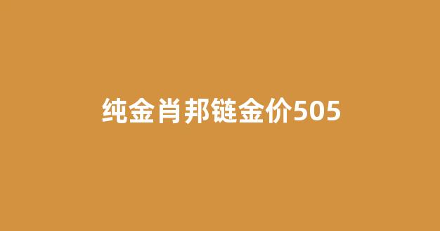 纯金肖邦链金价505_黄金肖邦链多少克最适合