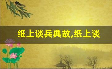 纸上谈兵典故,纸上谈兵故事,纸上谈兵是什么意思-第1张图片-我的生活随想