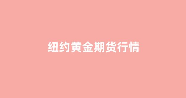 纽约黄金期货行情(纽约黄金期货行情软件)_https://www.xzdzcjx.com_深交所_第1张