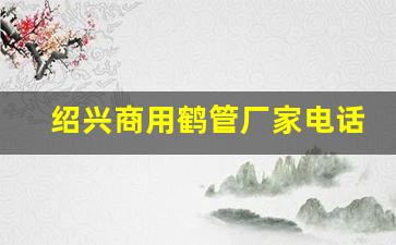 绍兴商用鹤管厂家电话(绍兴鹤池苑二手房房价走势图)(1)