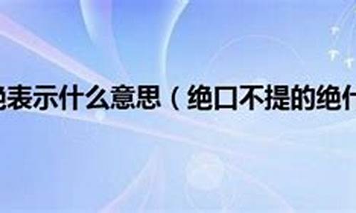 绝口不提的绝是什么意思-绝口不提的绝怎么解释