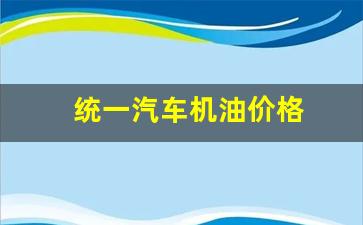 统一汽机油价格表_统一汽车机油价格