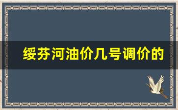 绥芬河油价几号调价的_绥芬河油价几号调价的呀