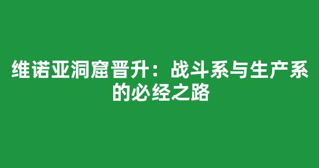 维诺亚洞窟晋升：战斗系与生产系的必经之路