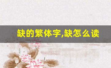 缺的繁体字,缺怎么读,缺的意思,缺的拼音-第1张图片-我的生活随想