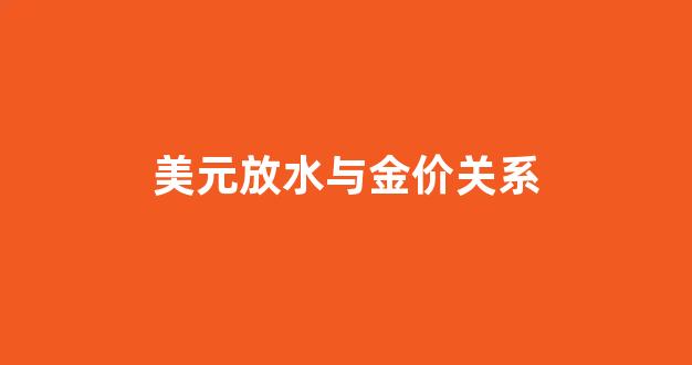 美元放水黄金会涨还是跌_美元放水与金价关系