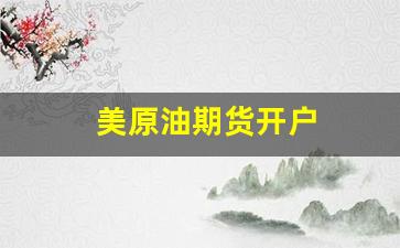 美原油期货开户(美原油期货开户流程)_https://www.gfdzclz.com_创业板_第1张