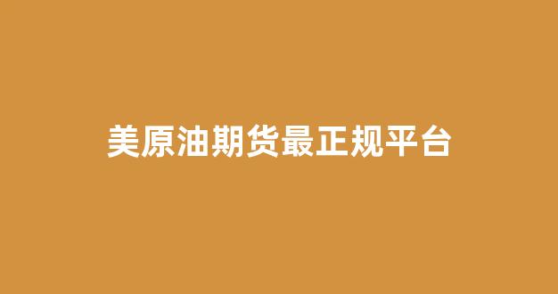 美原油期货最正规平台(美原油期货行情 实时app)_https://www.xzdzchf.com_科创板_第1张