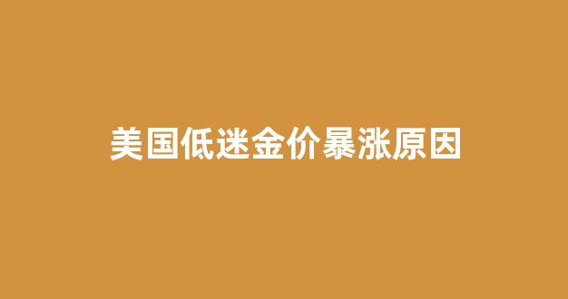 美国金价跌了中国的会涨吗_美国低迷金价暴涨原因
