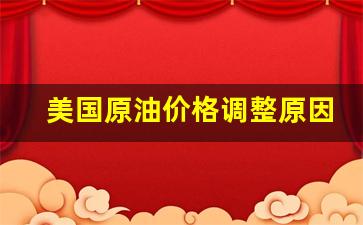 美国原油价格调整原因是什么-美国原油价格调整原因