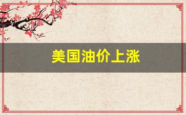 美国油价上涨的影响-美国油价上涨