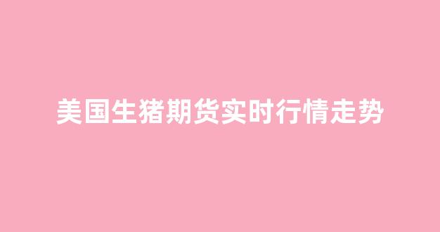 美国生猪期货实时行情走势(美国生猪价格表)_https://www.rzcpcj.com_直通车_第1张