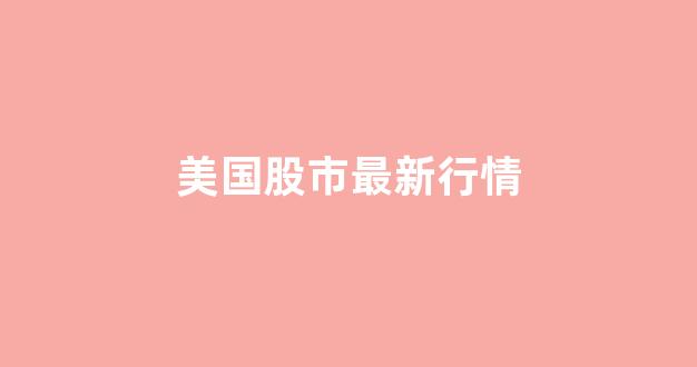 美国股市最新行情(5元以下优质股票有哪些)_https://www.dcjwmf.com_大商所_第1张