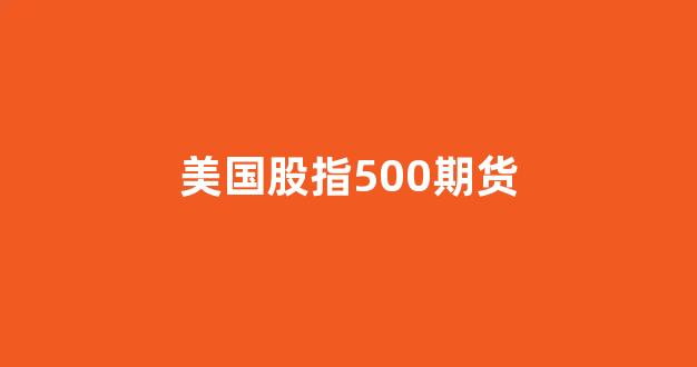 美国股指500期货(美指500期货指数)_https://www.xzdzcjx.com_科创板_第1张