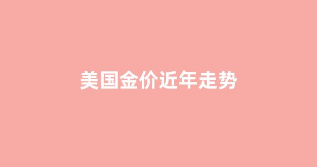 美国金价近年走势图_美国金价近年走势