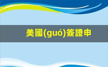 美國(guó)簽證申請(qǐng)官網(wǎng)(美國(guó)簽證申請(qǐng)官網(wǎng)預(yù)約入口)