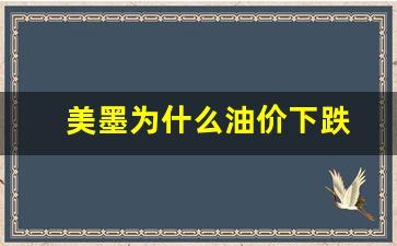 美油下跌原因-美墨为什么油价下跌