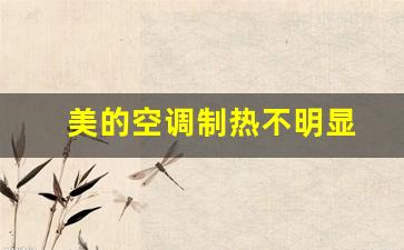 美的空调制热不明显-美的空调制热不明显怎么回事