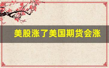 美股涨了美国期货会涨吗_https://www.qldgs.com_期货_第1张